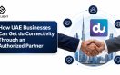 How UAE Businesses Can Get du Connectivity Through an Authorized Partner